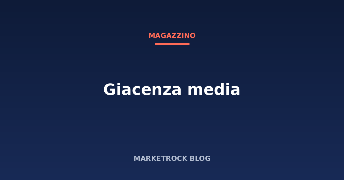 Giacenza media: come calcolarla e cosa ti dice sul magazzino