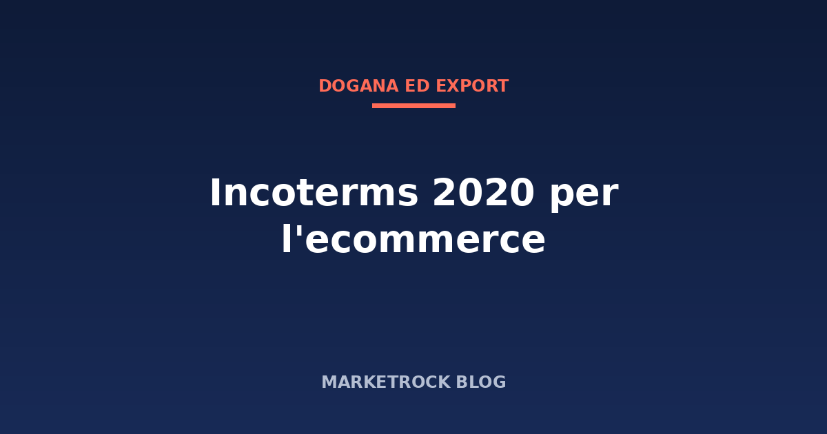Incoterms 2020 per l'ecommerce: EXW, FOB, DAP, DDP spiegati