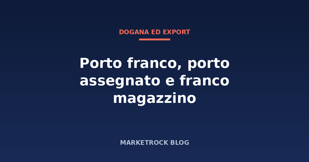 Porto franco, porto assegnato e franco magazzino: le differenze