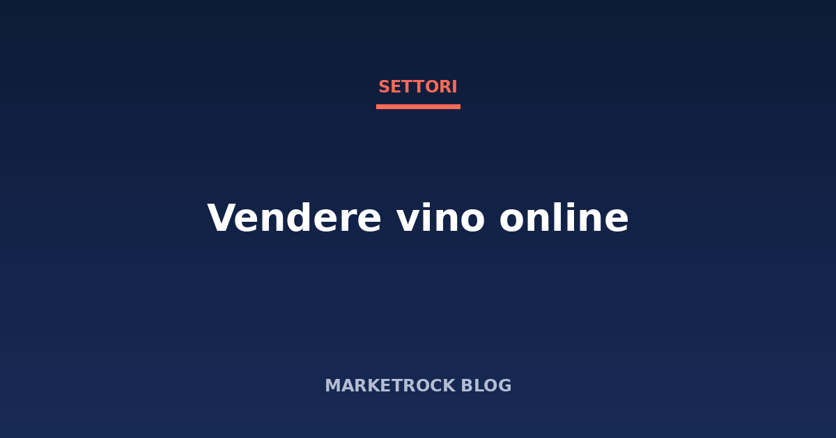 Vendere vino online: licenze, accise e canali di vendita